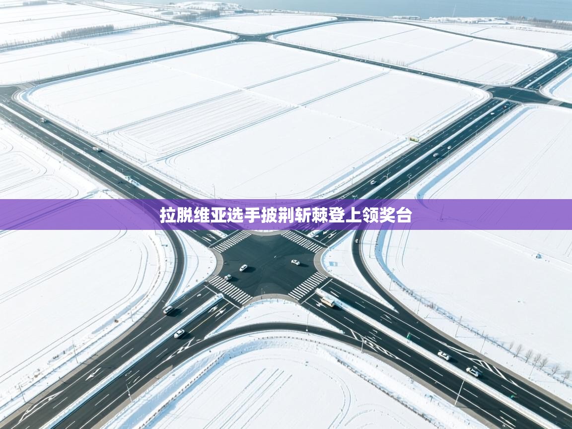 拉脱维亚选手披荆斩棘登上领奖台