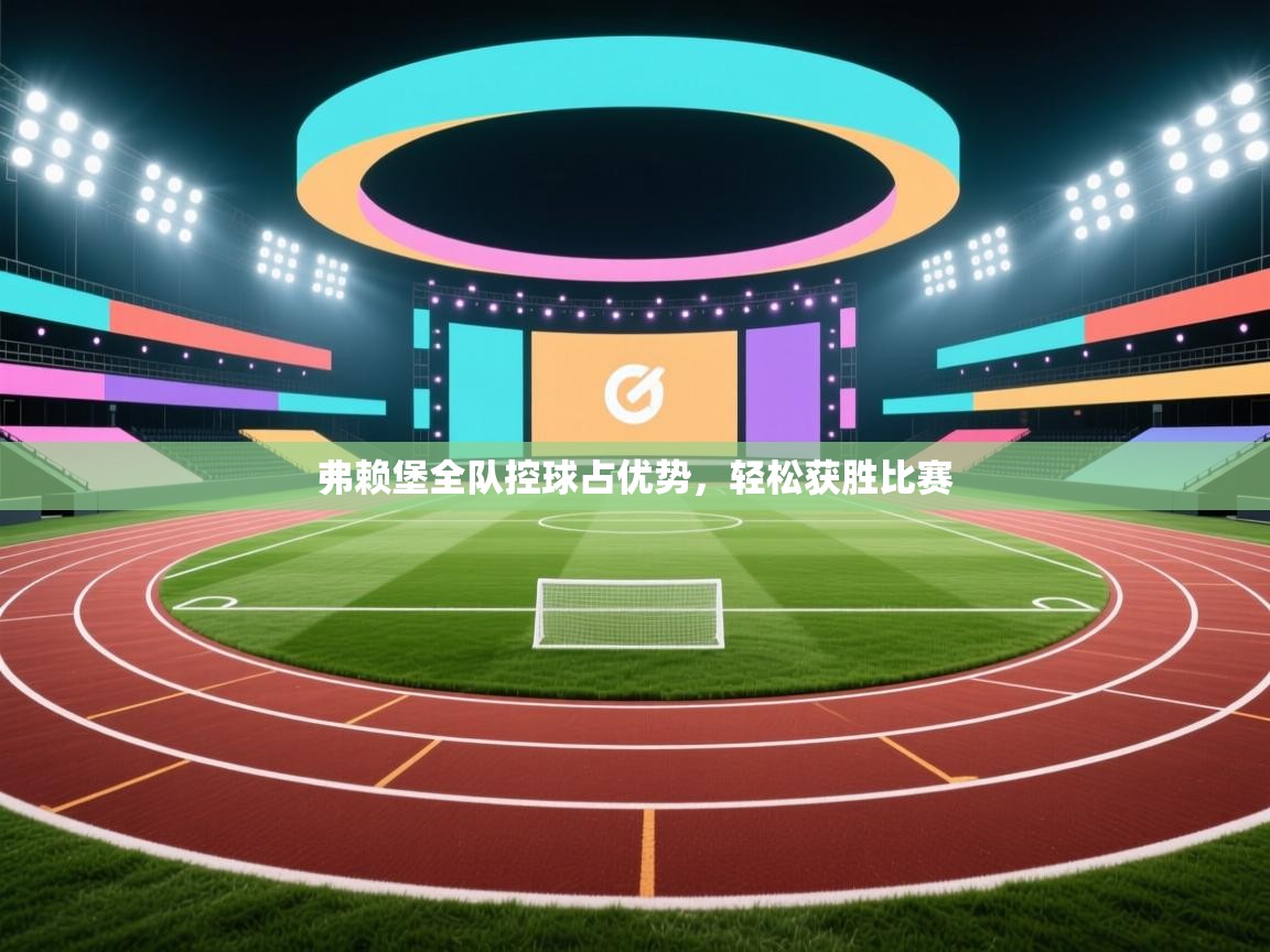 弗赖堡全队控球占优势，轻松获胜比赛  第1张