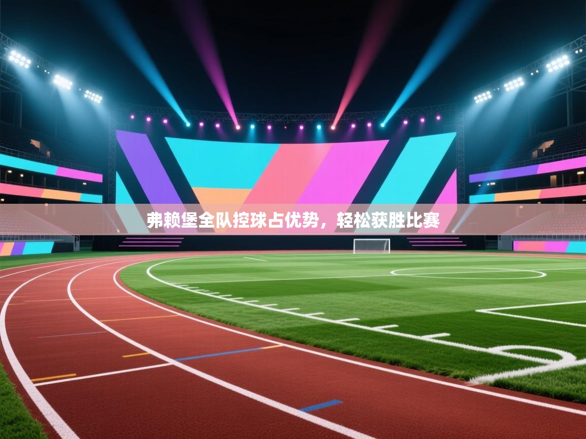 弗赖堡全队控球占优势，轻松获胜比赛  第2张