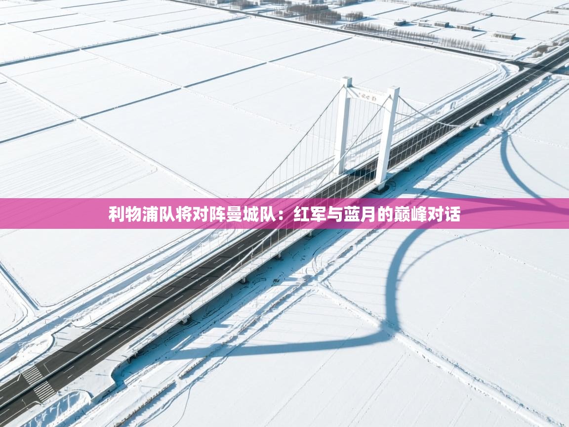 利物浦队将对阵曼城队：红军与蓝月的巅峰对话