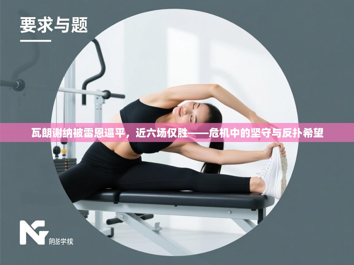 瓦朗谢纳被雷恩逼平，近六场仅胜——危机中的坚守与反扑希望  第1张