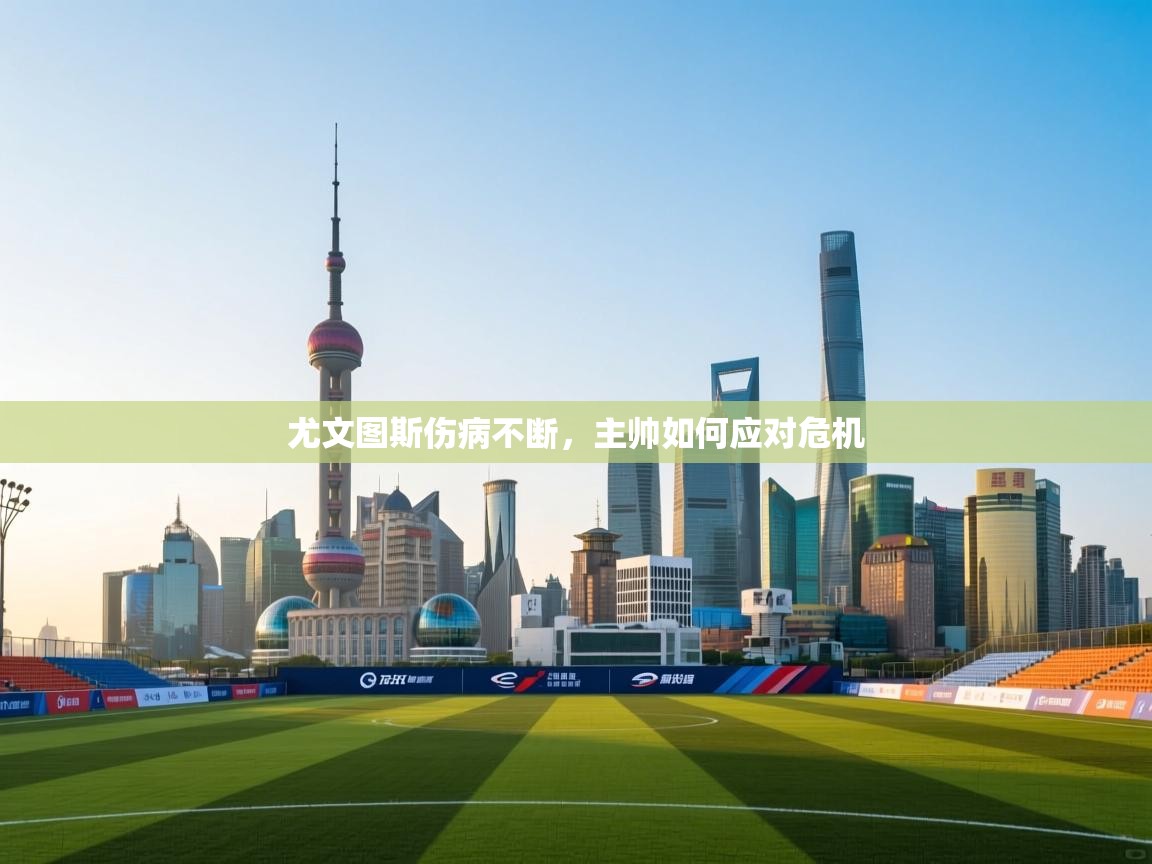 尤文图斯伤病不断，主帅如何应对危机  第2张